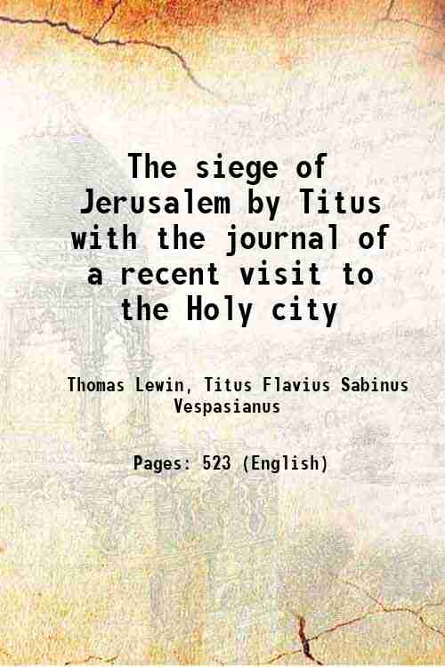 The siege of Jerusalem by Titus with the journal of a recent visit to the Holy city 1863 - Thomas Lewin, Titus Flavius Sabinus Vespasianus