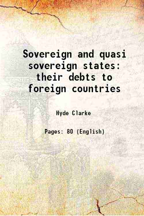 Sovereign and quasi sovereign states their debts to foreign countries 1878 - Hyde Clarke