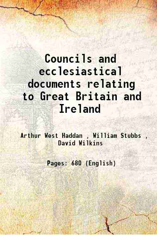 Councils and ecclesiastical documents relating to Great Britain and Ireland (1869)[HARDCOVER] - Arthur West Haddan , William Stubbs , David Wilkins