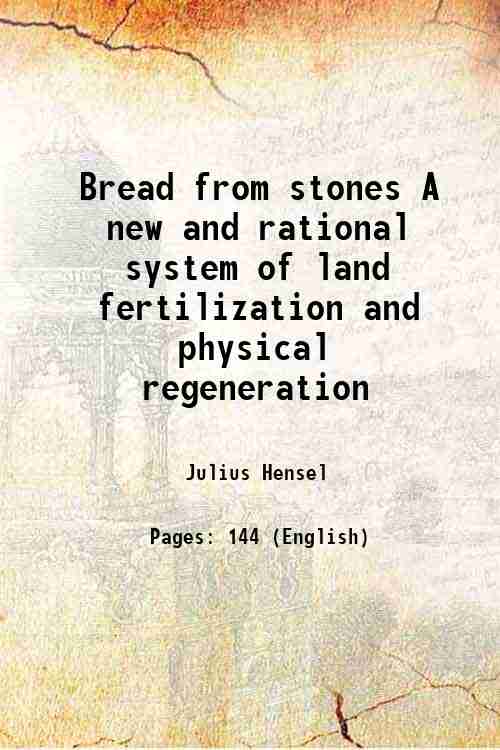 Bread from stones A new and rational system of land fertilization and physical regeneration (1894)[HARDCOVER] - Julius Hensel