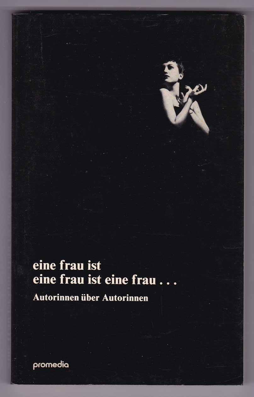 Eine Frau ist eine Frau ist eine Frau . : Autorinnen über Autorinnen - Gerstl, Elfriede, Hrsg.