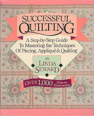 Successful Quilting: A Step-By-Step Guide to Mastering the Techniques of Piecing, Applique and Quilt