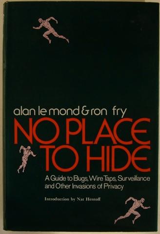 No Place to Hide. A Guide to Bugs, Wire Taps, Surveillance and Other Invasions of Privacy - Alan le Mond and Ron Fry