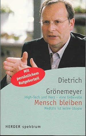 Mensch bleiben : High-Tech und Herz - eine liebevolle Medizin ist keine Utopie ; [mit persönliche...