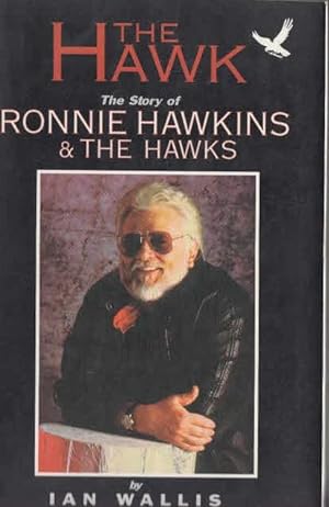 The Hawk: Ronnie Hawkins & the Hawks (No Canadian Rights in the U.s.): Story of Ronnie Hawkins an...