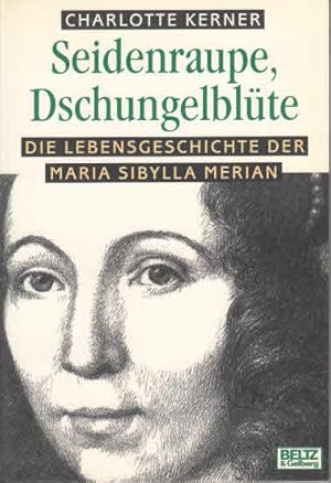 Seidenraupe, Dschungelblüte : die Lebensgeschichte der Maria Sibylla Merian. Charlotte Kerner / G...