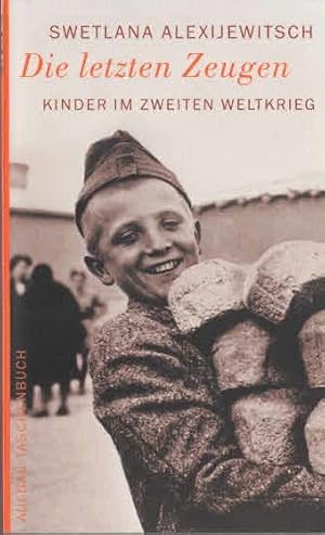 Die letzten Zeugen : Kinder im Zweiten Weltkrieg. Aus dem Russ. von Ganna-Maria Braungardt / Aufb...