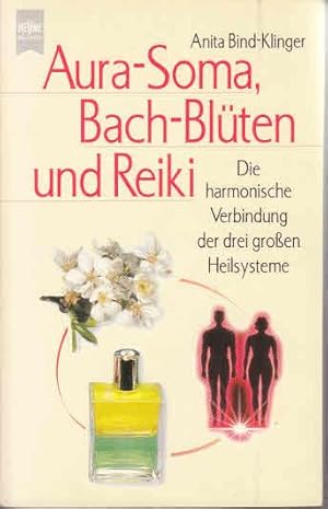 Aura-Soma, Bach-Blüten und Reiki : die harmonische Verbindung der drei großen Heilsysteme. Heyne-...
