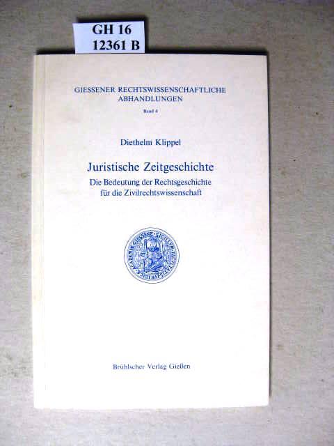 Juristische Zeitgeschichte. Die Bedeutung der Rechtsgeschichte für die Zivilrechtswissenschaft (Giessener Rechtswissenschaftliche Abhandlungen, 4)
