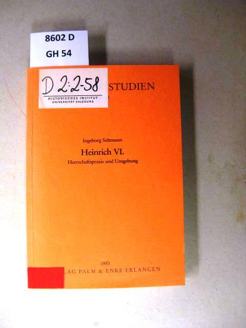 Heinrich VI. Herrschaftspraxis u. Umgebung. - Seltmann, Ingeborg.