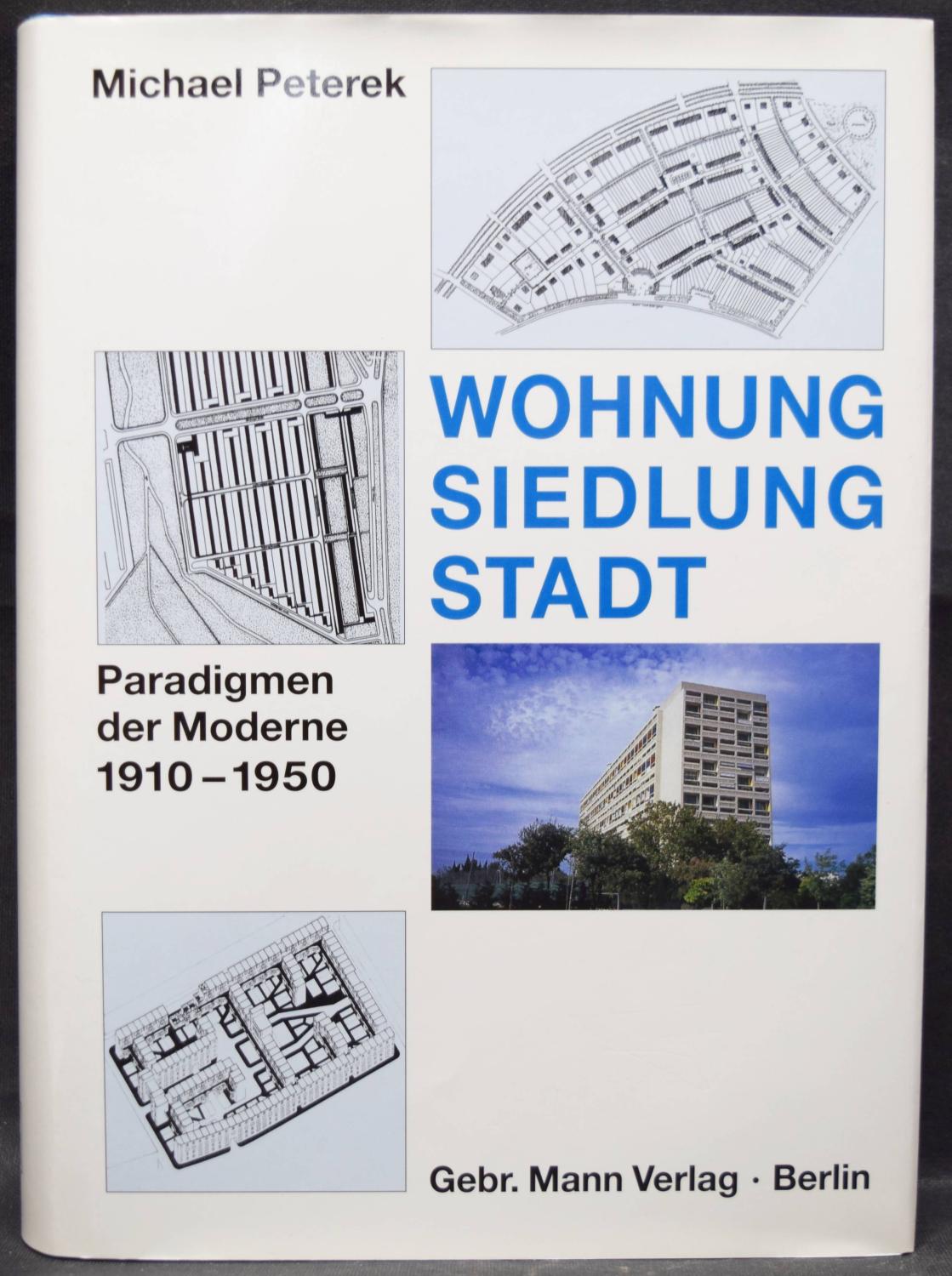 Wohnung, Siedlung, Stadt. Paradigmen der Moderne 1910-1950. - Peterek, Michael.