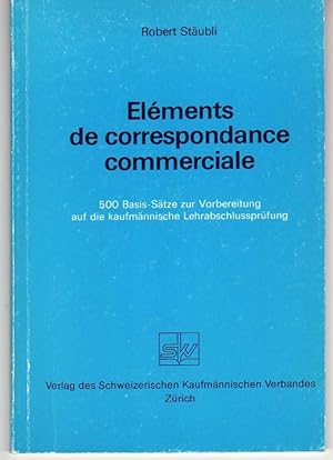 ELEMENTS DE CORRESPONDANCE COMMERCIALE - 500 Basis-Sätze zur Vorbereitung auf die kaufmännische L...