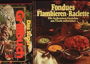 2 Bände. FONDUES-FLAMBIEREN-RACLETTE. Die leckersten Gerichte am Tisch zubereitet/ DAS SUPER-GRIL...