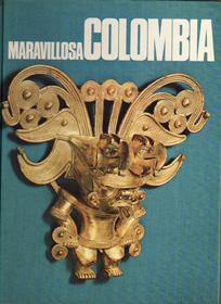 MARAVILLOSA COLOMBIA: Una vision inédita de su espiritu, sus tierras, sus hombres, su pasado y su...