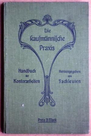 Die kaufmännische Praxis. Handbuch der Kontorarbeiten