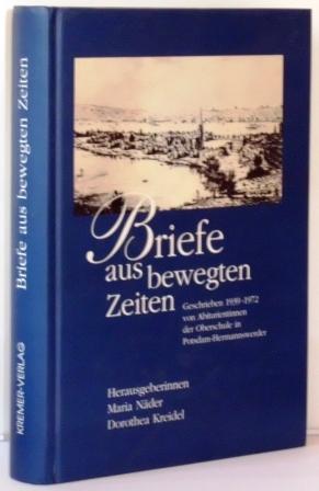 Briefe aus bewegten Zeiten. Geschrieben 1939 - 1972 von Abiturientinnen der Oberschule in Potsdam...