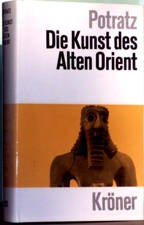 Die Kunst des Alten Orient. Babylonien und Assyrien, Alt - Syrien, Alt - Anantolien und das alte ...