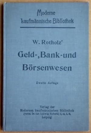 W. Rotholz' Geld-, Bank- und Börsenwesen. Praktischer Ratgeber für den Verkehr mit der Bank und m...