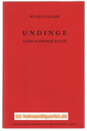 Undinge. Goyas schwarze Bilder. - Salber, Wilhelm