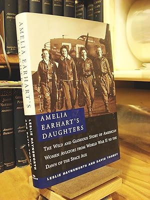 Amelia Earhart's Daughters: The Wild and Glorious Story of American Women Aviators from World War...