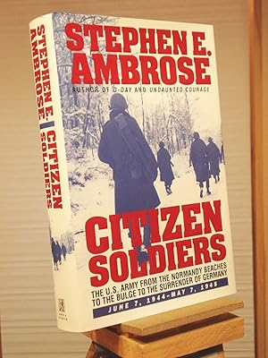 Citizen Soldiers: U.S.Army from the Normandy Beaches to the Bulge, to the Surrender of Germany, J...