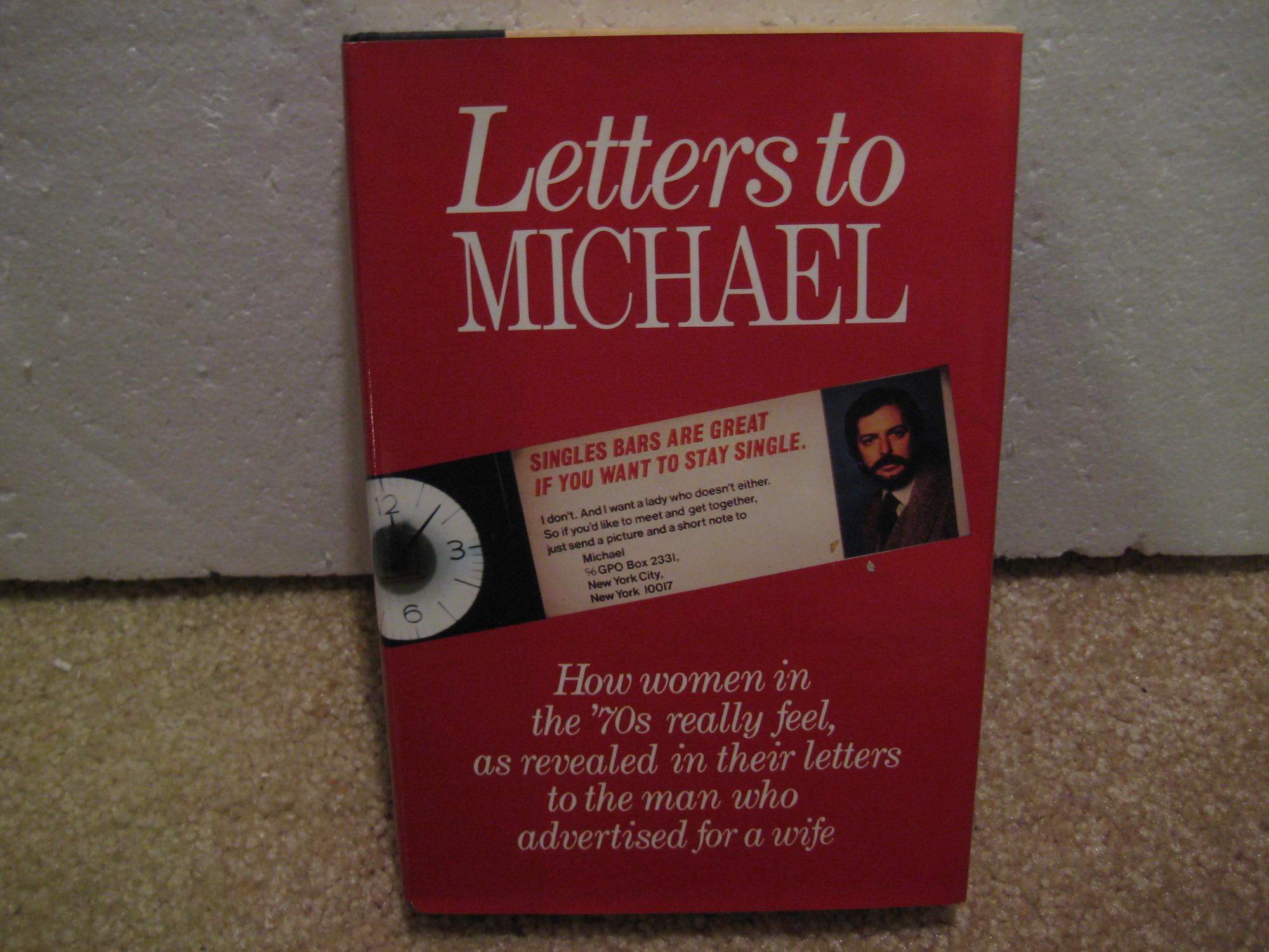 Letters to Michael: How Women in the '70s Really Feel, As Revealed in Their Letters to the Man Who Advertised for a Wife