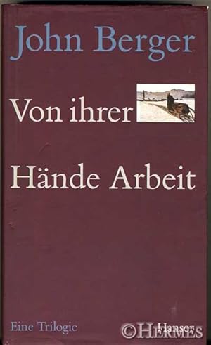 Von ihrer Hände Arbeit., Eine Trilogie.