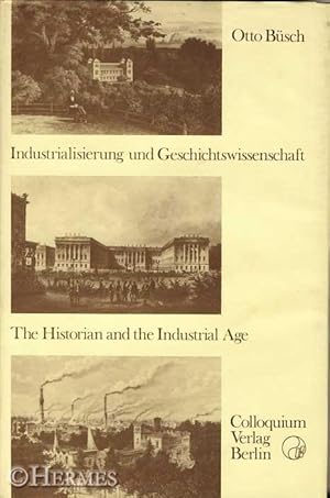 Industrialisierung und Geschichtswissenschaft., Ein Beitrag zur Thematik und Methodologie der his...