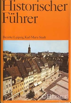 Historischer Führer., Stätten und Denkmale der Geschichte in den Bezirken Leipzig, Karl-Marx-Stadt.