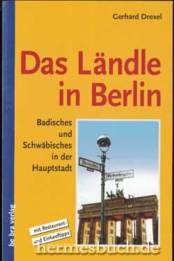 Das Ländle in Berlin., Badisches und Schwäbisches in der Hauptstadt.