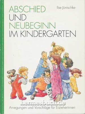 Abschied und Neubeginn im Kindergarten., Anregungen und Vorschläge für Erzieherinnen.