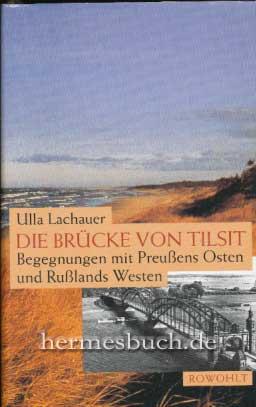 Die Brücke von Tilsit., Begegnungen mit Preussens Osten und Russlands Westen.