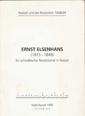 Ernst Elsenhans., (1815 - 1849). Ein schwäbischer Revolutionär in Rastatt.