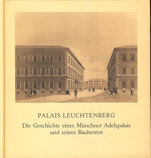 Palais Leuchtenberg. Die Geschichte eines Münchner Adelspalais und seines Bauherren. Mit einem Vo...