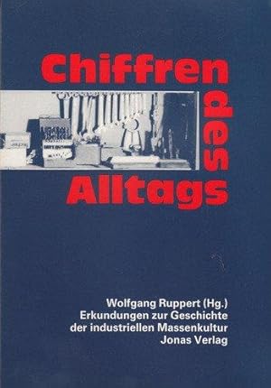 Chiffren des Alltags. Erkundigungen zur Geschichte der industriellen Massenkultur.