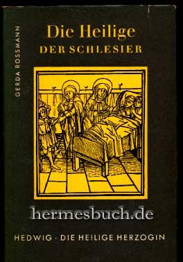 Die Heilige der Schlesier., Hedwig, die heilige Herzogin. Nach zeitgenössischen u. neueren Quellen.