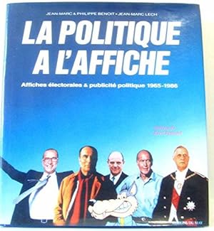 La politique a l`affiche. Affiches electorales et publicite politique, 1965-1986