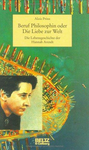 Beruf Philosophin oder Die Liebe zur Welt. Die Lebensgeschichte der Hannah Arendt.