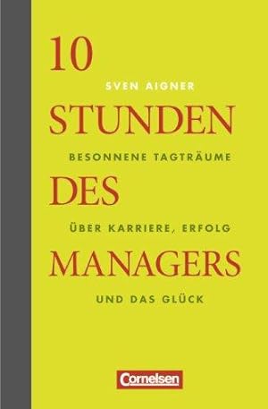 10 Stunden des Managers. Besonnene Tagträume über Karriere, Erfolg und das Glück.