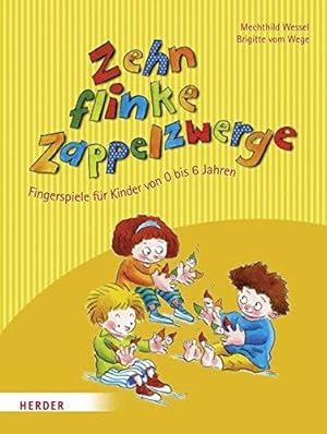 Zehn flinke Zappelzwerge. Fingerspiele für Kinder von 0 - 6 Jahren.