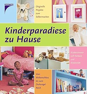 Kinderparadiese zu Hause. Originelle Projekte zum Selbermachen. Vom Wolkenschloss bis zum Dschung...