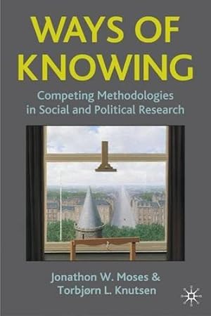 Ways of Knowing. Competing Methodologies in Social and Political Research.