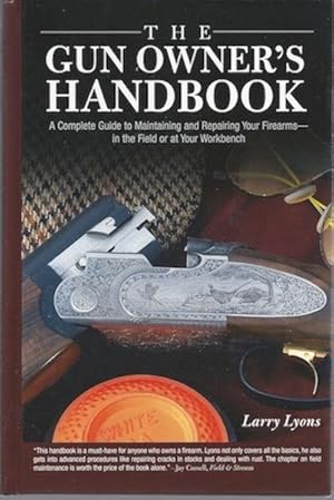 The Gun Owner's Handbook: A Complete Guide to Maintaining and Repairing Your Firearms--in the Fie...