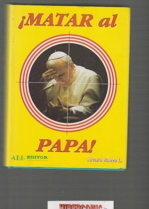 ¡MATAR AL PAPA!. / ALVARO BAEZA