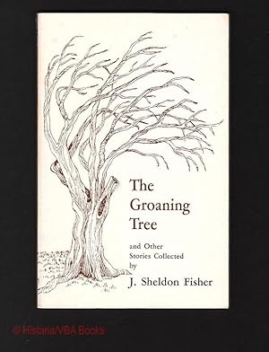 The Groaning Tree and Other Stories of Country Folk Life: Experienced and Recorded in Fishers, Ne...