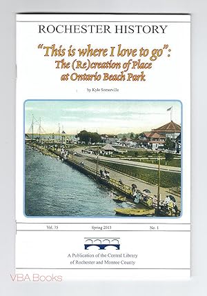 Rochester History. Vol. 75, No. 1: This is Where I Love to Go: The Recreation of Place at Ontario...