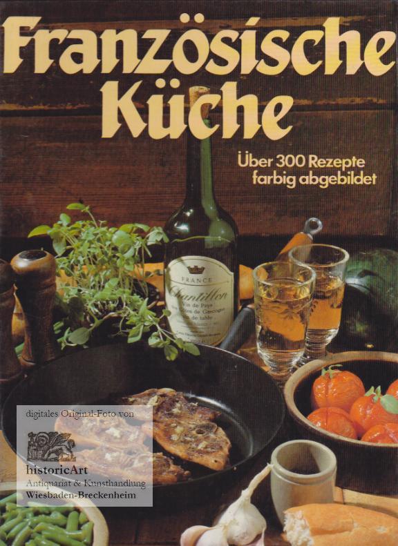 Französische Küche. Über 300 Rezepte farbig abgebildet von Quenzer ... Französische Küche. Über 300 Rezepte farbig abgebildet von Quenzer ...