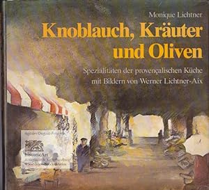 Knoblauch, Kräuter und Oliven. Spezialitäten der provenzialischen Küche mit Bildern von Werner Li...