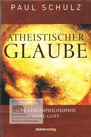 Atheistischer Glaube. Eine Lebensphilosophie ohne Gott