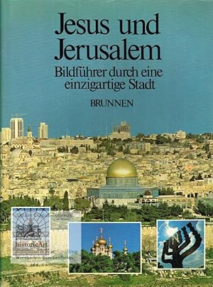 Jesus und Jerusalem. Bildführer durch eine einzigartige Stadt